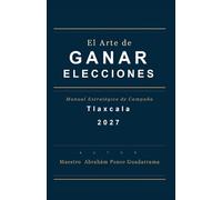 EL ARTE DE GANAR ELECCIONES, Manual Estratégico de Campaña, TLAXCALA 2027
