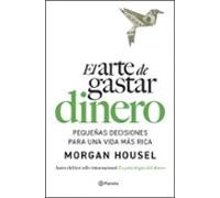 El arte de gastar dinero: Pequeñas decisiones para una vida más rica (No Ficción)