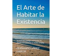El Arte de Habitar la Existencia: Un mapa para navegar el propósito, los afectos y la materia en un mundo complejo