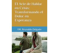 El Arte de Hablar en Crisis: Transformando el Dolor en Esperanza. (Conexión Psico-bíblica: Caminos de Bienestar.)
