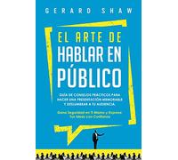 El arte de hablar en público: Guía de consejos prácticos para hacer una presentación memorable y deslumbrar a tu audiencia. Gana seguridad en ti mismo y expresa tus ideas con confianza
