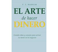 El arte de hacer dinero: Grandes ideas y consejos para activar tu mente en los negocios