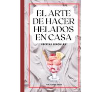 El arte de hacer helados caseros: Recetas sencillas