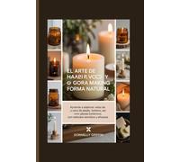 El arte de hacer velas y jabones de forma natural: Aprende a elaborar velas de soja y cera de abeja, así como jabones botánicos, con métodos sencillos y eficaces