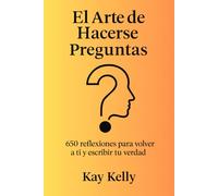 El Arte de Hacerse preguntas: 650 reflexiones para volver a ti y escribir tu verdad.
