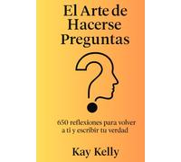 El Arte de Hacerse preguntas: 650 reflexiones para volver a ti y escribir tu verdad.
