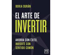 El arte de invertir; Ahorra con éxito, invierte con sentido común (Acción Empresarial)