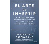 El arte de invertir: De 0 a 300: cómo pasé de invertir por afición a gestionar más de 300 millones de euros (Deusto)