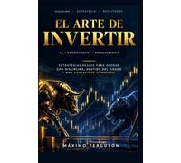EL ARTE DE INVERTIR: Estrategias Reales para Operar con Disciplina, Gestión del Riesgo y una Mentalidad Ganadora: Estrategia, riesgo y disciplina para ganar con método