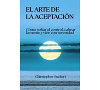 El arte de la aceptación: Cómo soltar el control, calmar la mente y vivir con serenidad