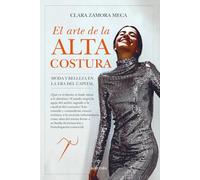 EL ARTE DE LA ALTA COSTURA; MODA Y BELLEZA EN LA ERA DEL CAPITAL (Ensayo)