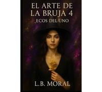 EL ARTE DE LA BRUJA 4: ECOS DEL UNO (UNIVERSO BRUJA)