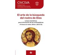 El arte de la búsqueda del rostro de Dios: Líneas orientativas para la formación de las contemplativas. «Yo busco tu rostro, Señor» (Sal 27,8) (SIN COLECCION)