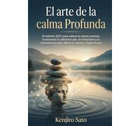 El Arte de la Calma Profunda: El Método ZECI: Fusionando Zen, Estoicismo y Neurociencia para Vencer la Ansiedad y Recuperar tu Paz