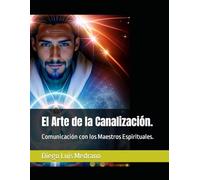 El Arte de la Canalización.: Comunicación con los Maestros Espirituales. (Guerreros Orlados la Batalla)