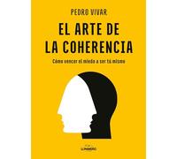 El arte de la coherencia: Cómo vencer el miedo a ser tú mismo (Bienestar, estilo de vida, salud)