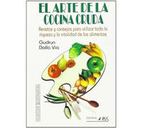 El arte de la comida cruda : recetas y consejos para utilizar toda la riqueza y la vitalidad de los alimentos
