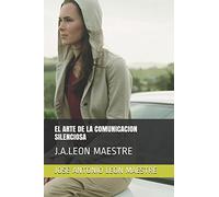 EL ARTE DE LA COMUNICACION SILENCIOSA: J.A.LEON MAESTRE