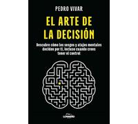 El arte de la decisión: Descubre cómo los sesgos y atajos mentales deciden por ti, incluso cuando crees tener el control (Bienestar, estilo de vida, salud)