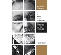 El Arte De La Entrevista En Antonio López Hidalgo