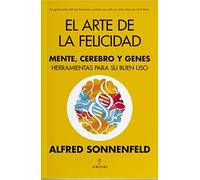 El arte de la felicidad: Mente, cerebro y genes. Herramientas para su buen uso (Desarrollo personal)