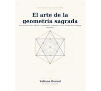 El Arte de la Geometría Sagrada: Guía práctica para dibujar, comprender y conectar con la energía de las formas sagradas