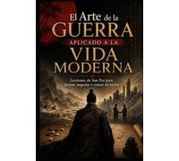 El Arte de la Guerra Aplicado a la Vida Moderna: Lecciones de Sun Tzu para pensar, negociar y vencer sin luchar (Sabiduría Estratégica Oriental)