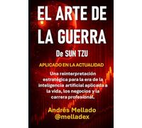 El Arte de la Guerra de Sun Tzu: Una reinterpretación estratégica para la era de la inteligencia artificial aplicada a la vida, los negocios y la ... de Sun Tzu para el siglo XXI en la era IA)