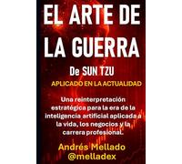El Arte de la Guerra de Sun Tzu: Una reinterpretación estratégica para la era de la inteligencia artificial aplicada a la vida, los negocios y la ... de Sun Tzu para el siglo XXI en la era IA)