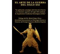 EL ARTE DE LA GUERRA DEL SIGLO XXI: La aplicación estratégica del Arte de la Guerra en el dominio cognitivo del siglo XXI mediante la Arquitectura ... ACE (Arquitectura Conductual Estratégica))