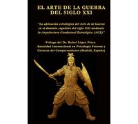 EL ARTE DE LA GUERRA DEL SIGLO XXI: La aplicación estratégica del Arte de la Guerra en el dominio cognitivo del siglo XXI mediante la Arquitectura ... ACE (Arquitectura Conductual Estratégica))