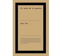 El arte de la guerra: «El arte de la guerra»: estrategia, liderazgo y pensamiento táctico en Sun Tzu (No ficción)