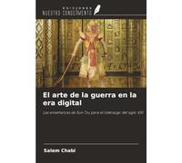 El arte de la guerra en la era digital: Las enseñanzas de Sun Tzu para el liderazgo del siglo XXI