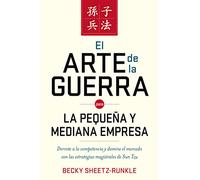 El arte de la guerra para la pequeña y mediana empresa: Derrote a la competencia y domine el mercado con las estrategias magistrales de Sun Tzu