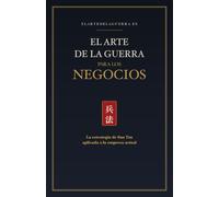 El Arte de la Guerra para los Negocios: La estrategia de Sun Tzu aplicada a la empresa actual