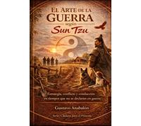 El Arte de la Guerra según Sun Tzu: Estrategia, conflicto y conducción en tiempos que no se declaran en guerra (Clásicos para el Presente)