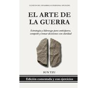 El Arte de la Guerra - Sun Tzu (Edición traducida, comentada y con ejercicios prácticos): Estrategia y liderazgo para anticiparse, competir y tomar ... (Clásicos del Desarrollo Personal Aplicado)