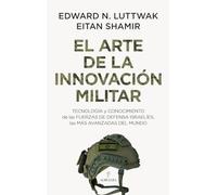 El arte de la innovación militar: Tecnología y conocimiento de las Fuerzas de Defensa israelíes, las más avanzadas del mundo (Sociedad actual)