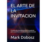 EL ARTE DE LA INVITACION: El camino de un profesional de la recaudación para convertirse en facilitador transformacional: 4 (Transformational Philanthropy Series)
