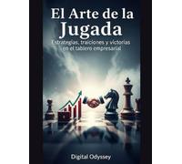 El Arte de la Jugada: Estrategias, traiciones y victorias en el tablero empresarial (Estrategias que Mueven el Mundo: Cómo Piensan y Vencen las Potencias Empresariales)