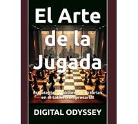 El Arte de la Jugada: Estrategias, traiciones y victorias en el tablero empresarial (Estrategias que Mueven el Mundo: Cómo Piensan y Vencen las Potencias Empresariales)