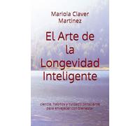 El Arte de la Longevidad Inteligente: ciencia, habitos y cuidado consciente para envejecer con bienestar