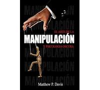 El arte de la manipulacion y psicologia oscura: Libro sobre influencia mental y crecimiento personal - Protégese de la manipulación en su vida profesional y privada - Bonus: inteligencia emocional