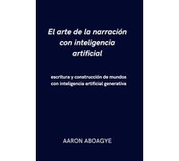 El arte de la narración con inteligencia artificial: escritura y construcción de mundos con inteligencia artificial generativa