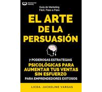 EL ARTE DE LA PERSUASIÓN: 7 Estrategias Psicológicas para Aumentar Tus Ventas sin Esfuerzo (EL ARTE DEL MARKETING)