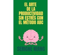 El Arte de la Productividad Sin Estrés con el Método ABC: 8 (Dominio del Tiempo: Técnicas y Métodos Para una Vida Productiva)