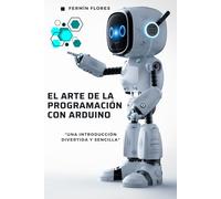 EL ARTE DE LA PROGRAMACIÓN CON ARDUINO: Una introducción divertida y sencilla