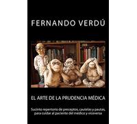 El arte de la prudencia médica: Sucinto repertorio de preceptos, cautelas y pautas, para cuidar al paciente del médico y viceversa