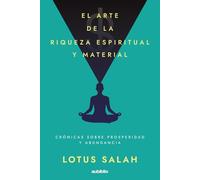 El arte de la riqueza espiritual y material: Crónicas sobre prosperidad y abundancia