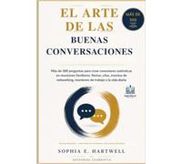 El Arte de las Buenas Conversaciones: Más de 300 preguntas para crear conexiones auténticas en reuniones familiares, fiestas, citas, eventos de networking, reuniones de trabajo y la vida diaria